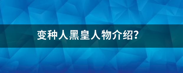 变种人黑来自皇人物介绍？