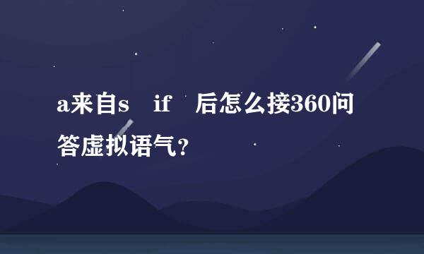 a来自s if 后怎么接360问答虚拟语气？