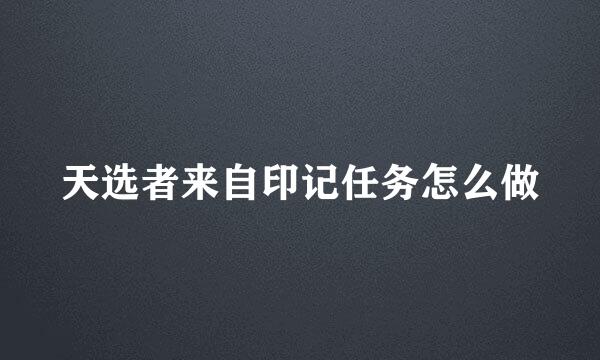 天选者来自印记任务怎么做