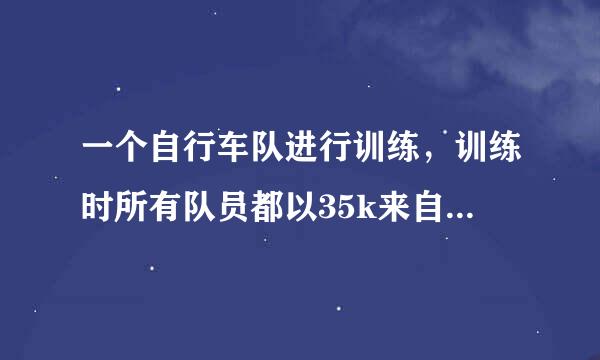 一个自行车队进行训练，训练时所有队员都以35k来自m/h的速度前进。突然1号队员以45km/h的速度前进，其他队员速