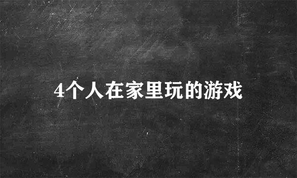 4个人在家里玩的游戏