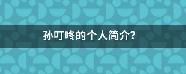 孙叮咚的个人简介？