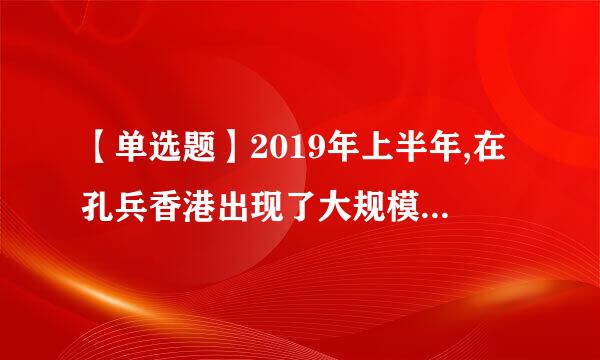 【单选题】2019年上半年,在孔兵香港出现了大规模的动乱,事度磁重秋派件的导火索是()?