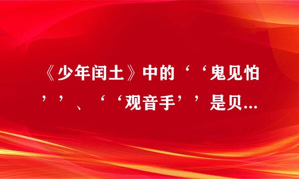 《少年闰土》中的‘‘鬼见怕’’、‘‘观音手’’是贝壳。来自这个说法对吗？