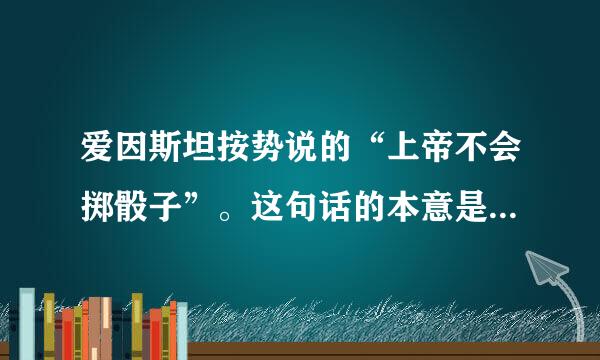 爱因斯坦按势说的“上帝不会掷骰子”。这句话的本意是什么意思?