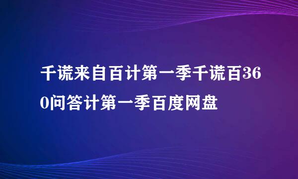 千谎来自百计第一季千谎百360问答计第一季百度网盘