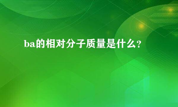 ba的相对分子质量是什么？