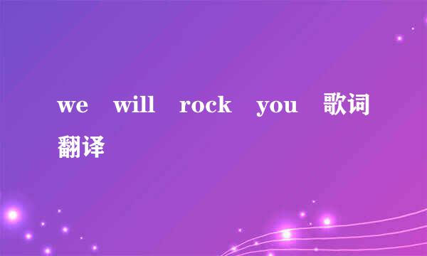 we will rock you 歌词翻译