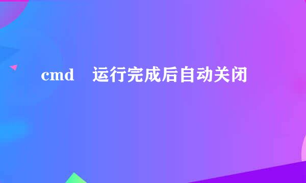 cmd 运行完成后自动关闭