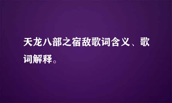 天龙八部之宿敌歌词含义、歌词解释。