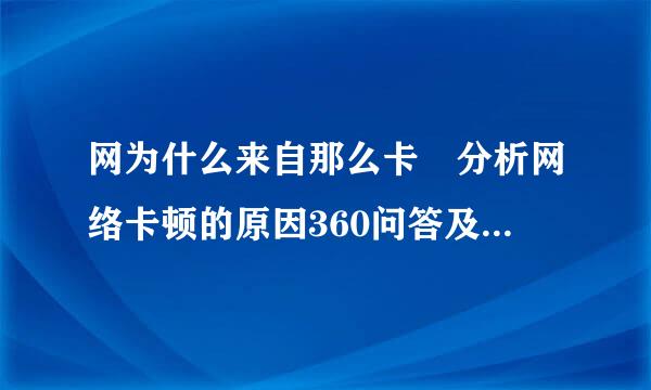 网为什么来自那么卡 分析网络卡顿的原因360问答及解决方法？