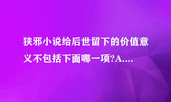 狭邪小说给后世留下的价值意义不包括下面哪一项?A.经济史料价值B.政治改革的史料价值C.城市史料价值D.北方官话与吴方言..来自.