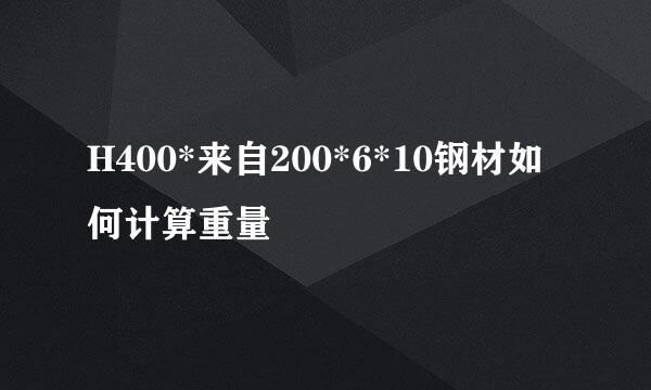 H400*来自200*6*10钢材如何计算重量