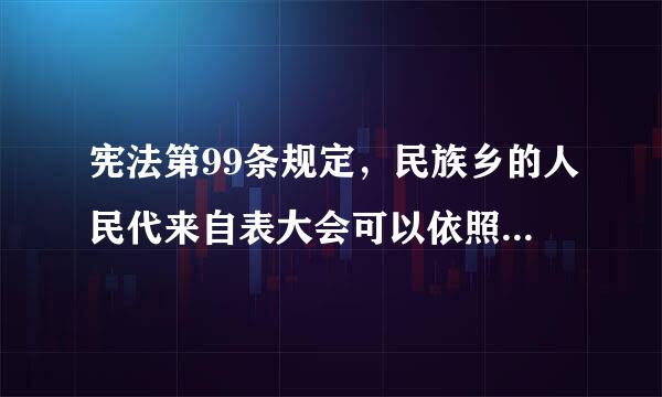 宪法第99条规定，民族乡的人民代来自表大会可以依照()采取适合民族特点的具体措施。