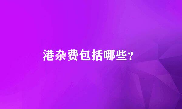 港杂费包括哪些？