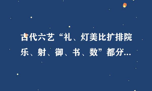 古代六艺“礼、灯美比扩排院乐、射、御、书、数”都分别代表什么意思？