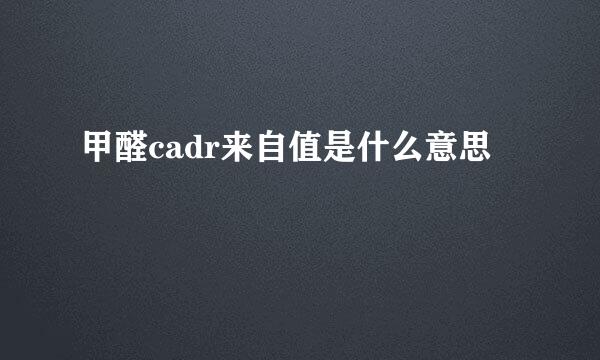 甲醛cadr来自值是什么意思