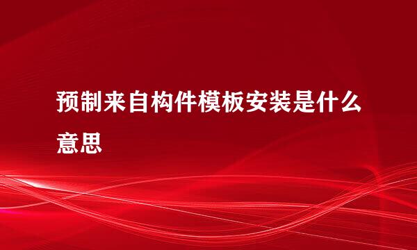 预制来自构件模板安装是什么意思