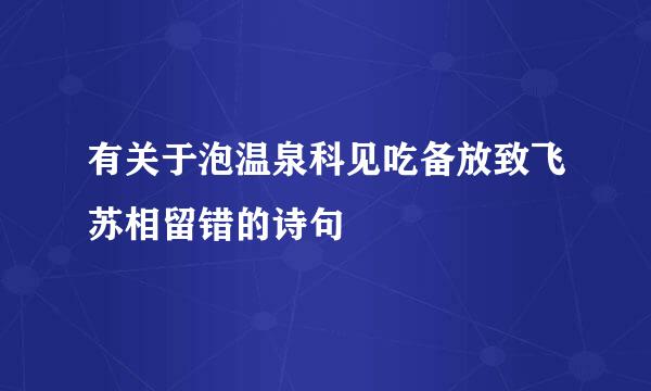 有关于泡温泉科见吃备放致飞苏相留错的诗句