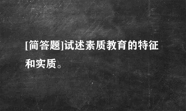 [简答题]试述素质教育的特征和实质。