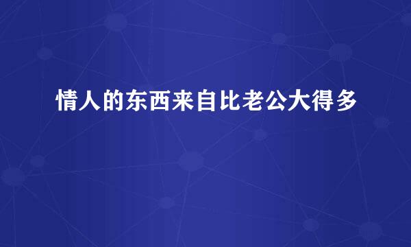 情人的东西来自比老公大得多