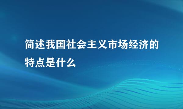 简述我国社会主义市场经济的特点是什么