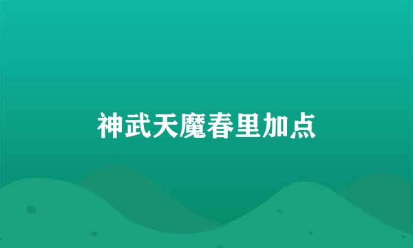 神武天魔春里加点