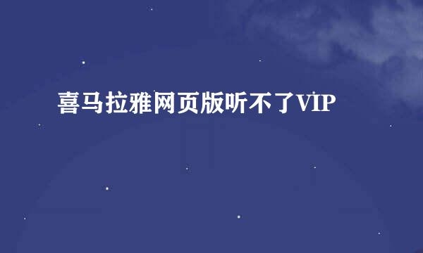 喜马拉雅网页版听不了VIP