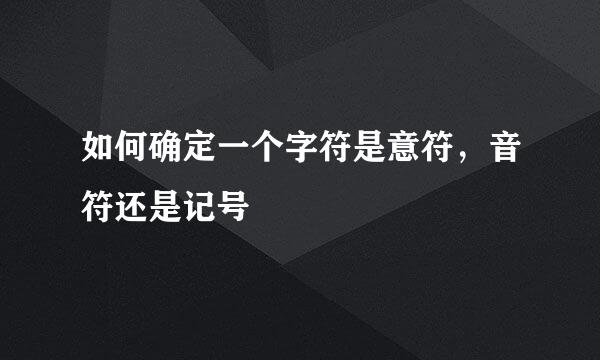 如何确定一个字符是意符，音符还是记号