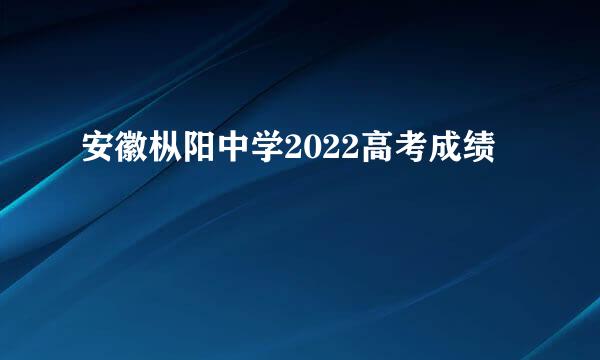 安徽枞阳中学2022高考成绩