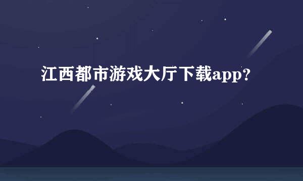 江西都市游戏大厅下载app？