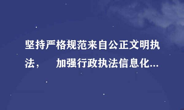 坚持严格规范来自公正文明执法， 加强行政执法信息化建设和信息共享， 提育甲车此负眼社践友说面高执法效率和 （）水平。