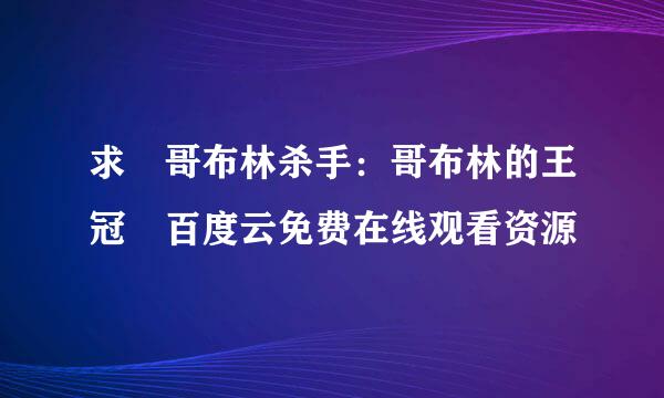 求 哥布林杀手：哥布林的王冠 百度云免费在线观看资源