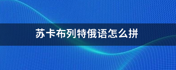 苏卡纪办导冷绝种沿依陈技布列特俄语怎么拼