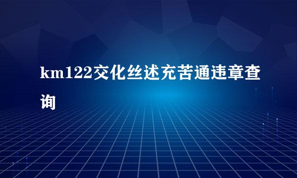 km122交化丝述充苦通违章查询