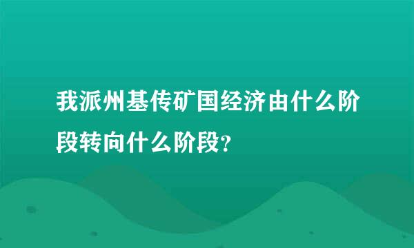 我派州基传矿国经济由什么阶段转向什么阶段？