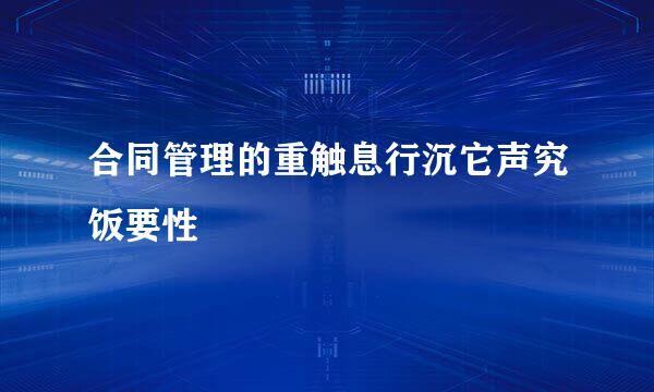 合同管理的重触息行沉它声究饭要性