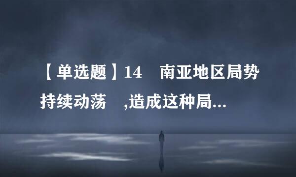 【单选题】14 南亚地区局势持续动荡 ,造成这种局势的核心问题是():