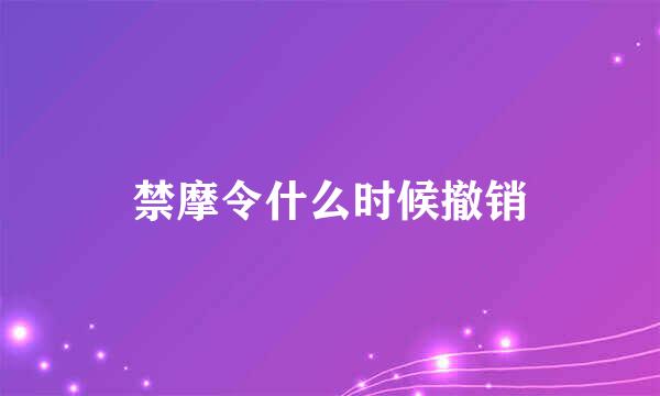 禁摩令什么时候撤销