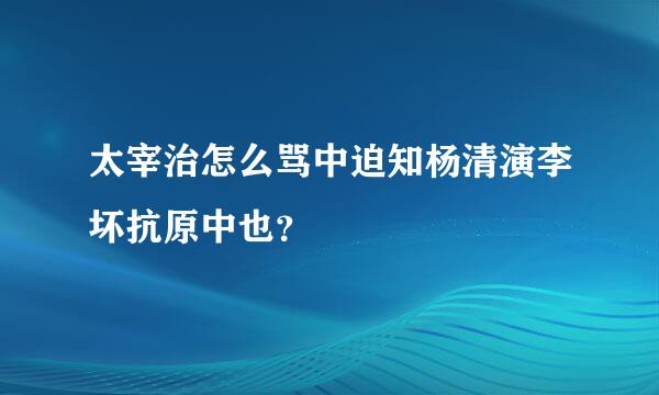 太宰治怎么骂中迫知杨清演李坏抗原中也？