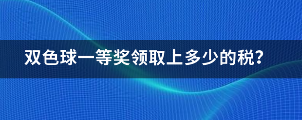 双色球来自一等奖领取上多少的税？