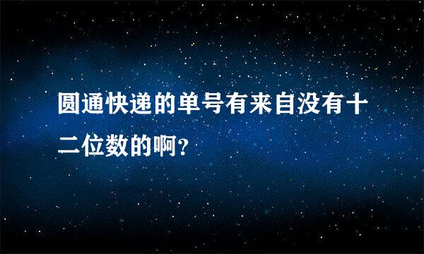 圆通快递的单号有来自没有十二位数的啊？