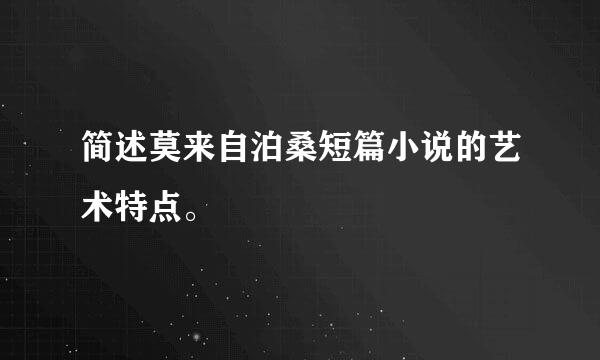 简述莫来自泊桑短篇小说的艺术特点。