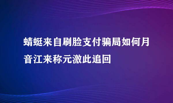 蜻蜓来自刷脸支付骗局如何月音江来称元激此追回