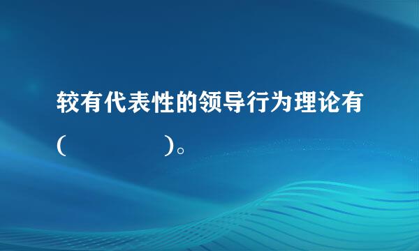 较有代表性的领导行为理论有(    )。