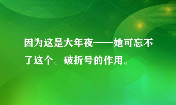 因为这是大年夜——她可忘不了这个。破折号的作用。