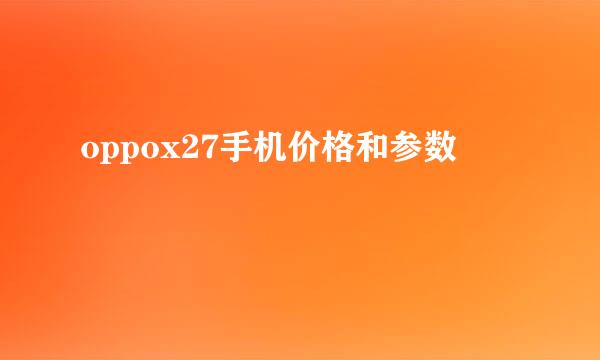 oppox27手机价格和参数