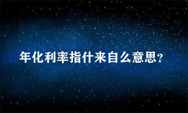 年化利率指什来自么意思？