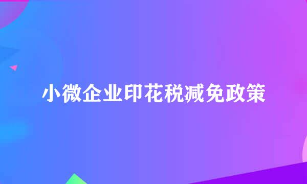 小微企业印花税减免政策