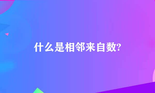 什么是相邻来自数?